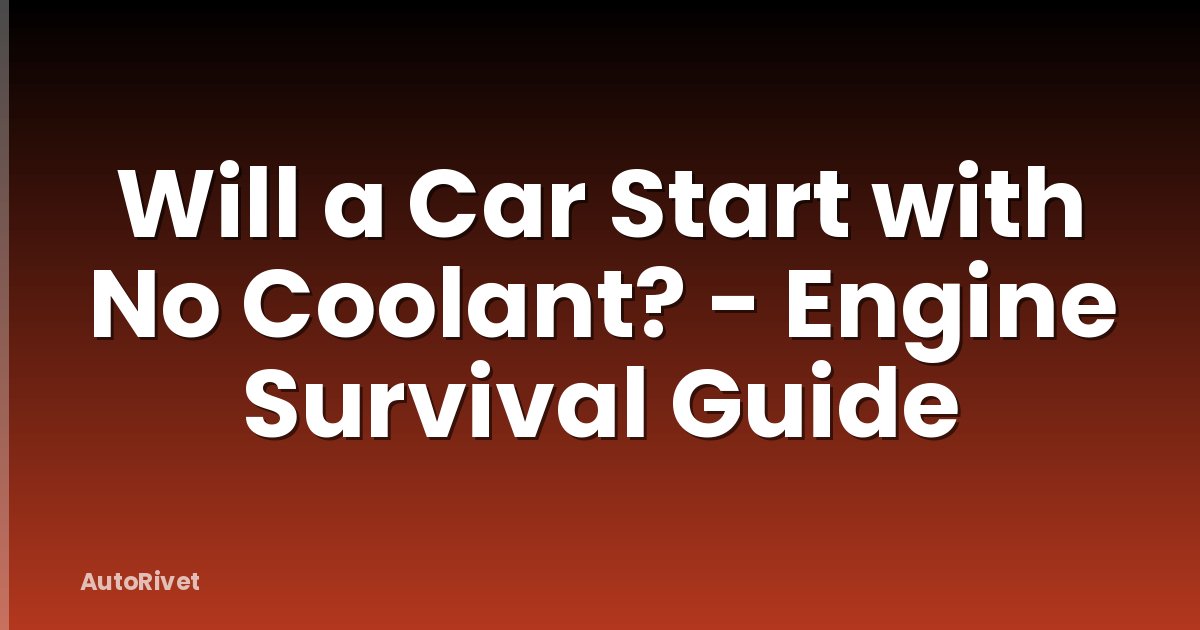 Will a Car Start with No Coolant? - Engine Survival Guide