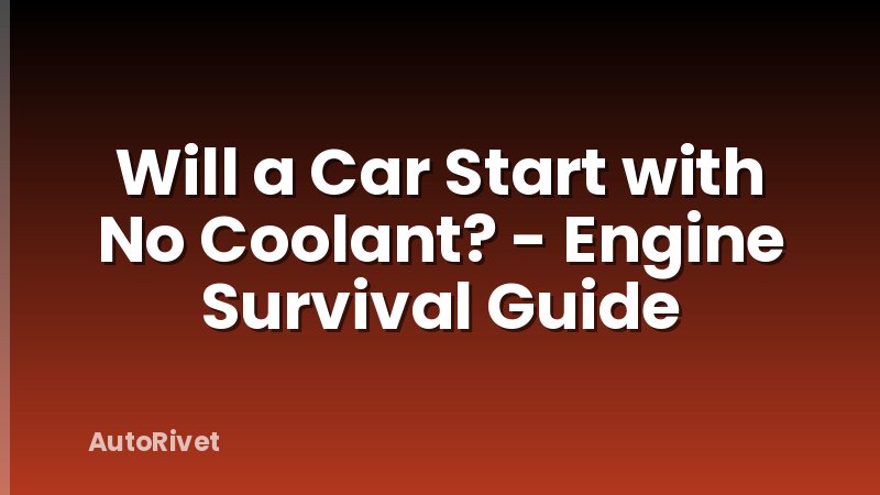 Will a Car Start with No Coolant? - Engine Survival Guide