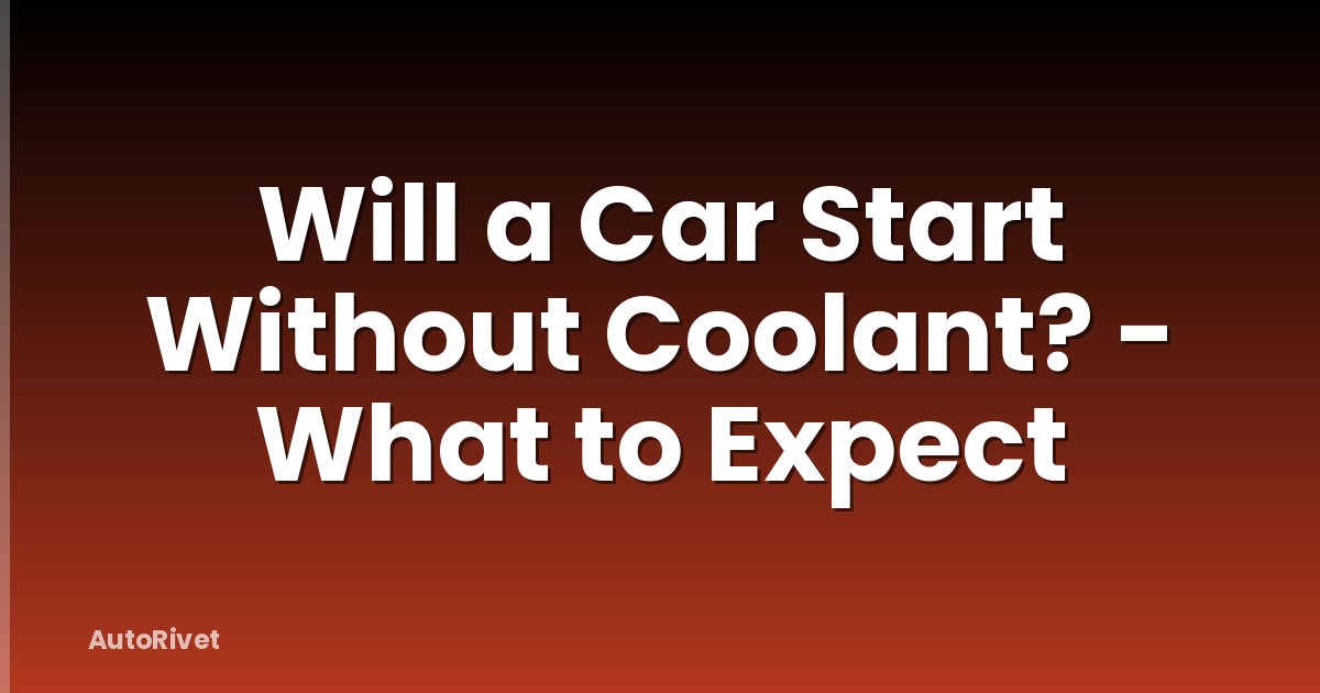 Will a Car Start Without Coolant? - What to Expect