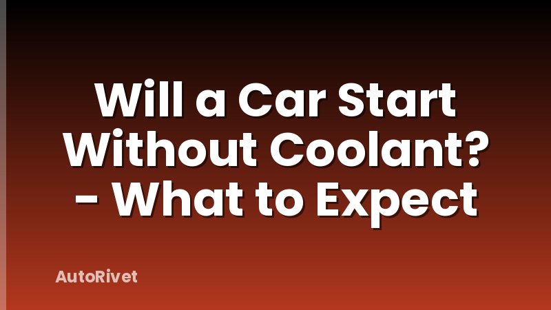 Will a Car Start Without Coolant? - What to Expect