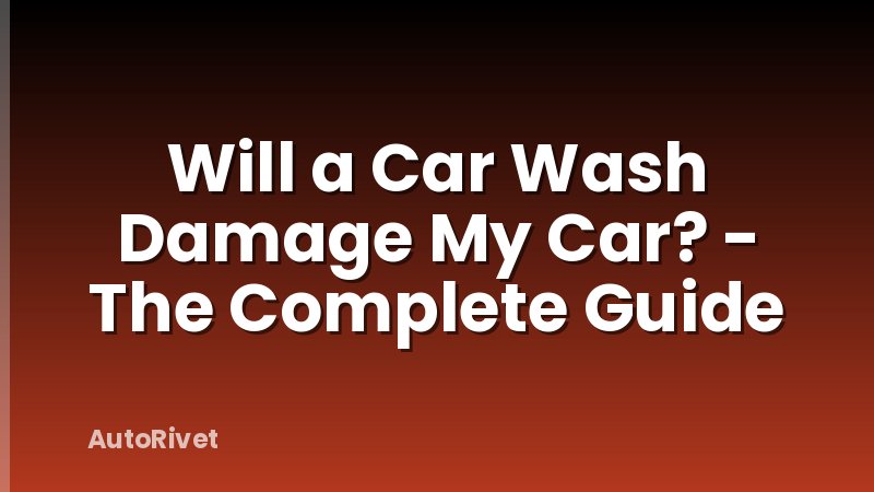 Will a Car Wash Damage My Car? - The Complete Guide