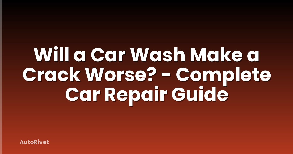 Will a Car Wash Make a Crack Worse? - Complete Car Repair Guide