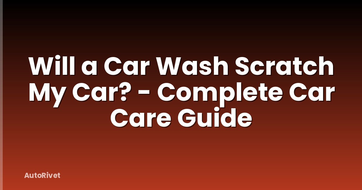 Will a Car Wash Scratch My Car? - Complete Car Care Guide