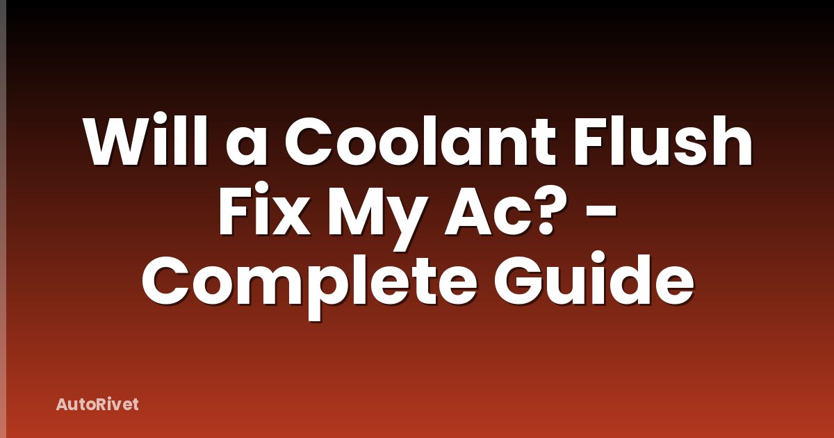 Will a Coolant Flush Fix My Ac? - Complete Guide