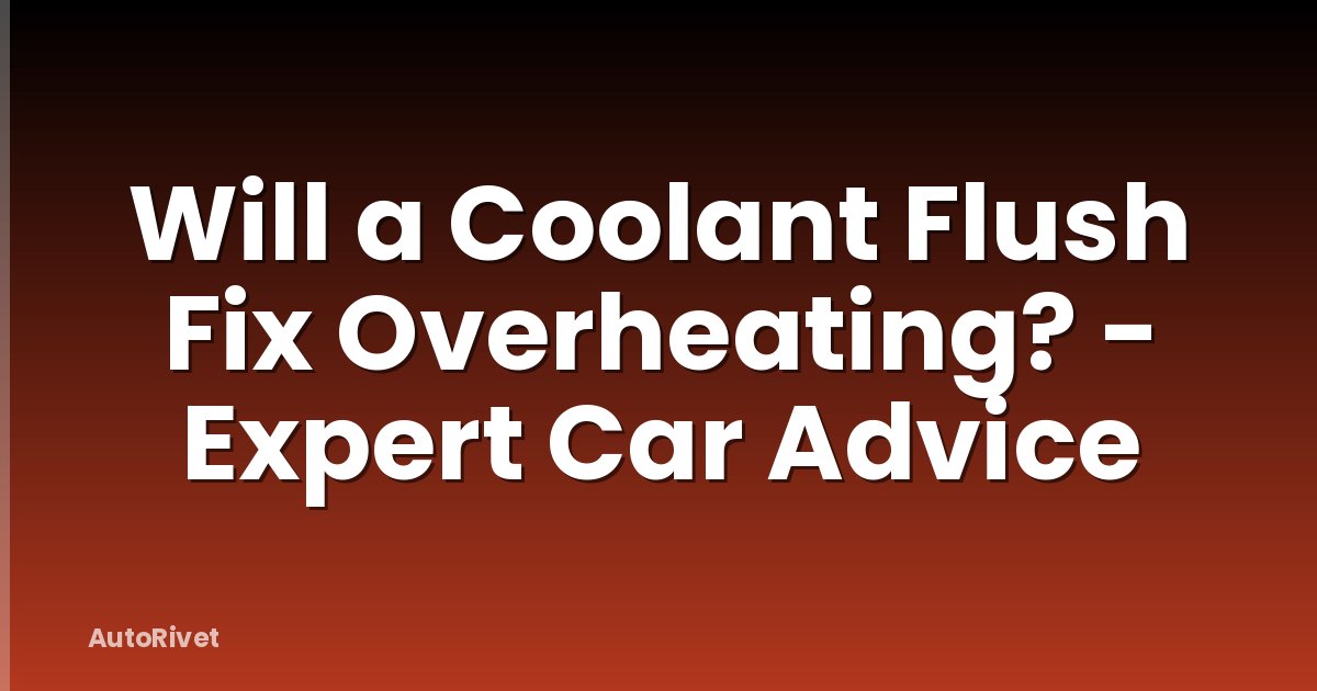 Will a Coolant Flush Fix Overheating? - Expert Car Advice