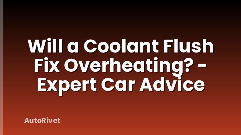 Will a Coolant Flush Fix Overheating? - Expert Car Advice