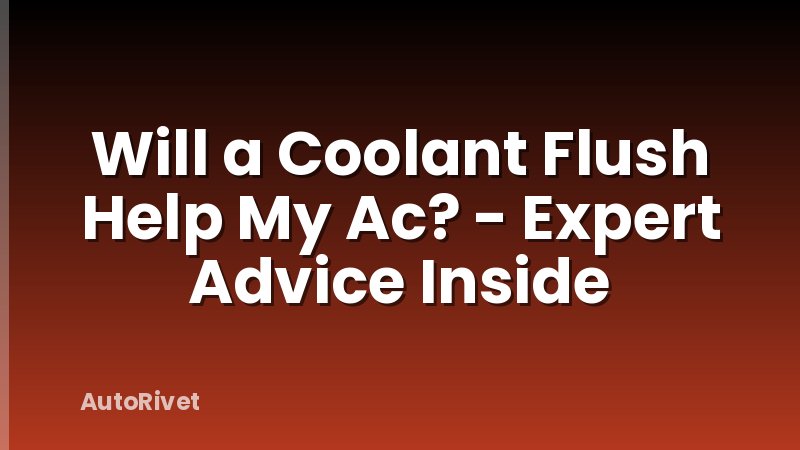 Will a Coolant Flush Help My Ac? - Expert Advice Inside