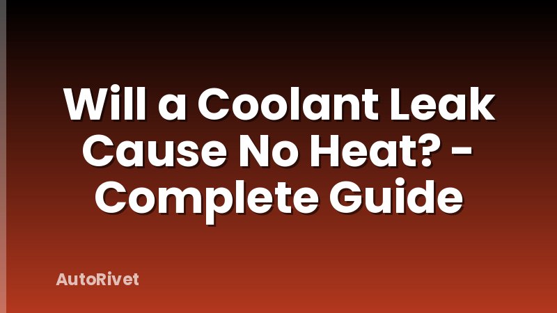 Will a Coolant Leak Cause No Heat? - Complete Guide