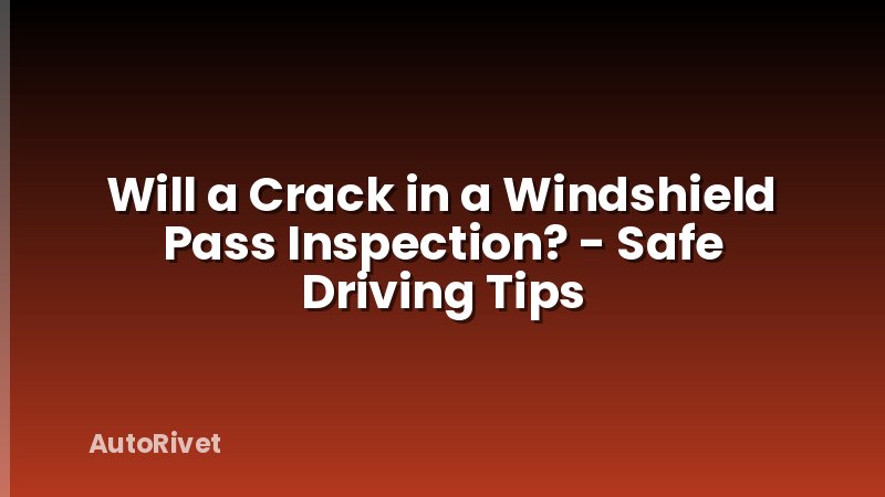 Will a Crack in a Windshield Pass Inspection? - Safe Driving Tips