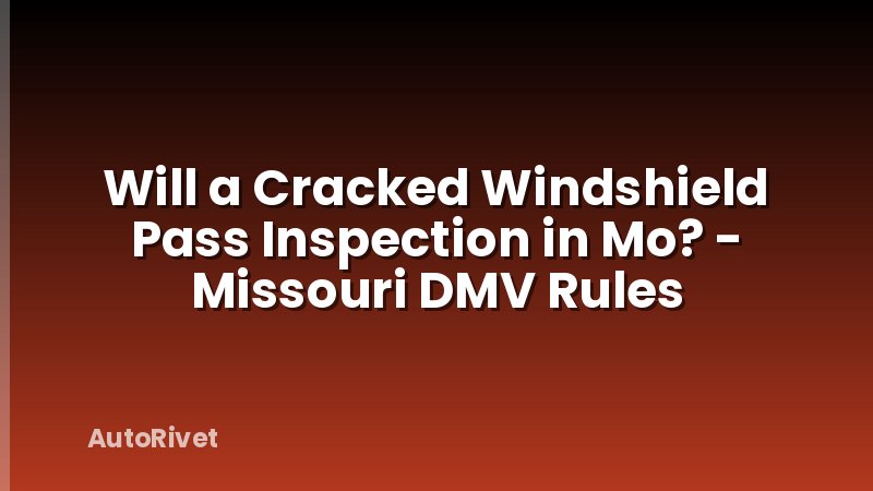 Will a Cracked Windshield Pass Inspection in Mo? - Missouri DMV Rules