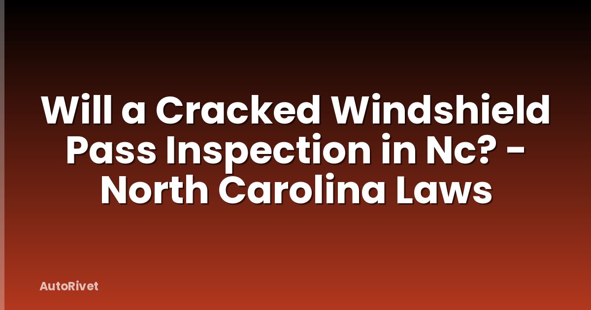 Will a Cracked Windshield Pass Inspection in Nc? - North Carolina Laws