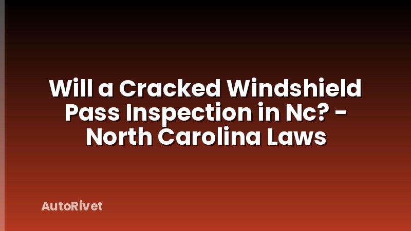 Will a Cracked Windshield Pass Inspection in Nc? - North Carolina Laws
