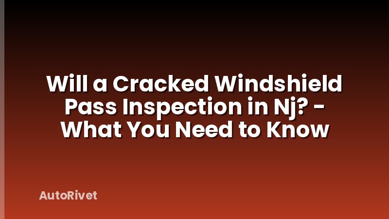 Will a Cracked Windshield Pass Inspection in Nj? - What You Need to Know