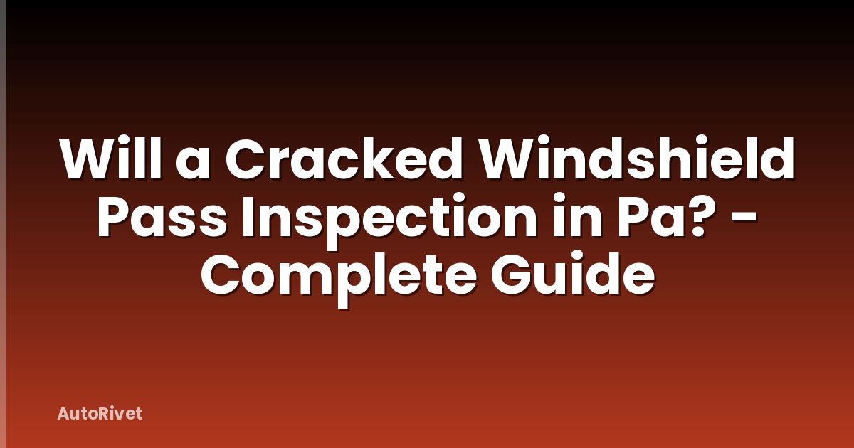 Will a Cracked Windshield Pass Inspection in Pa? - Complete Guide