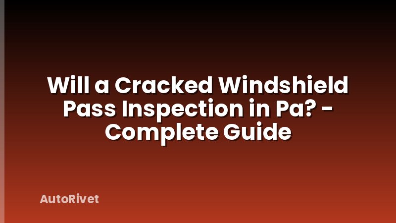 Will a Cracked Windshield Pass Inspection in Pa? - Complete Guide