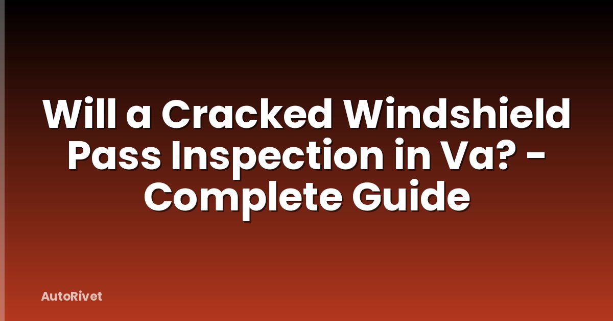 Will a Cracked Windshield Pass Inspection in Va? - Complete Guide