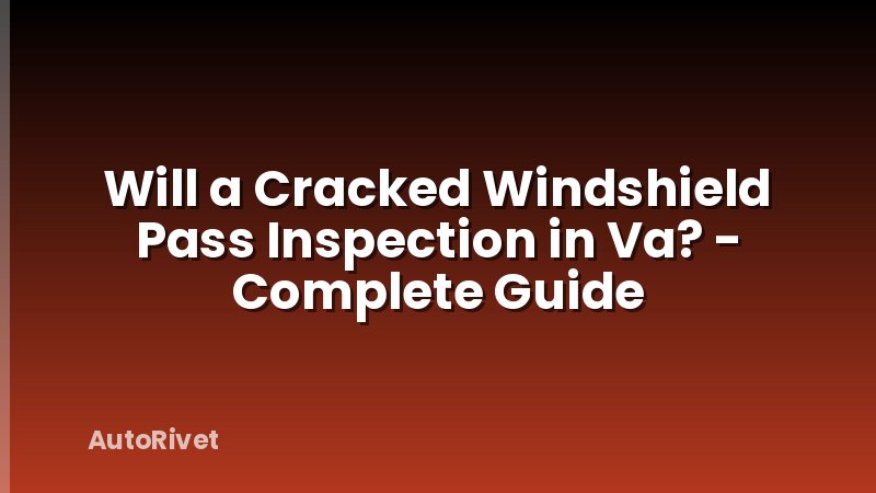 Will a Cracked Windshield Pass Inspection in Va? - Complete Guide