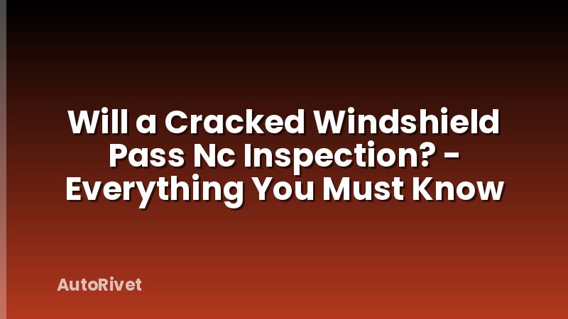 Will a Cracked Windshield Pass Nc Inspection? - Everything You Must Know