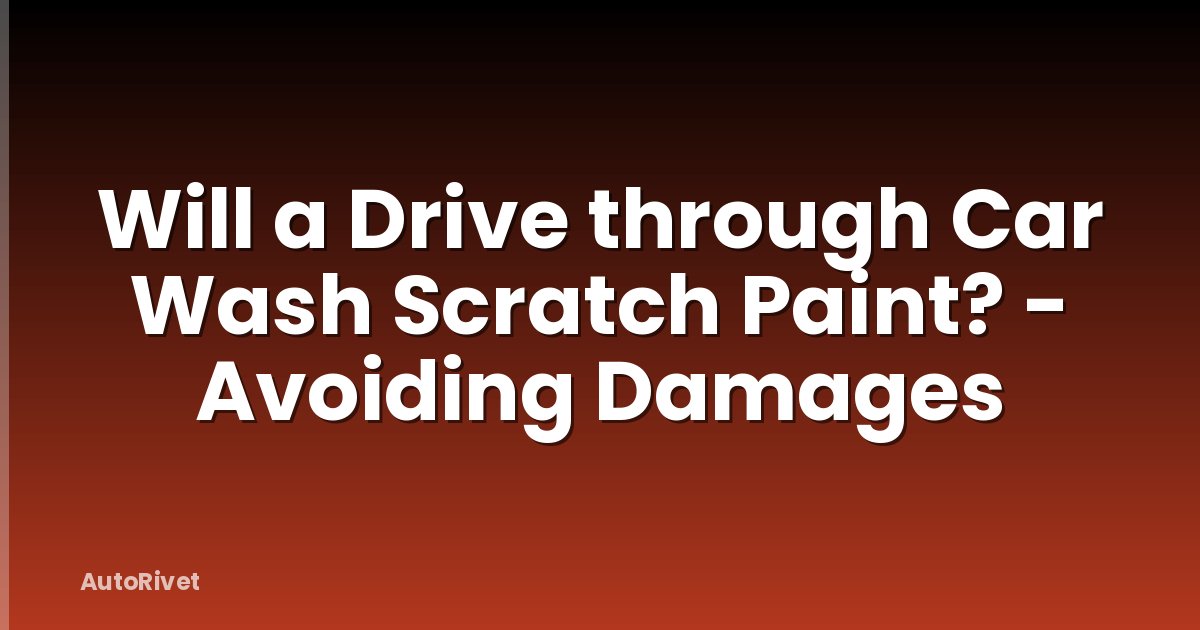Will a Drive through Car Wash Scratch Paint? - Avoiding Damages