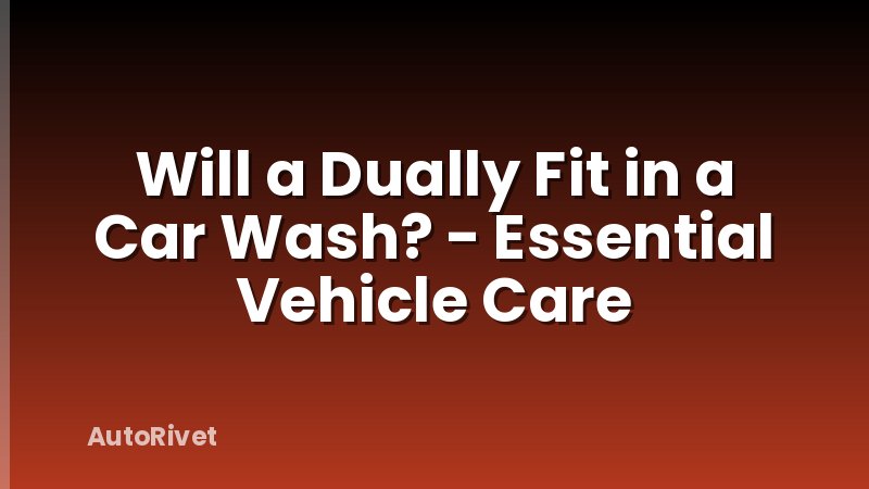 Will a Dually Fit in a Car Wash? - Essential Vehicle Care