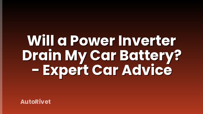 Will a Power Inverter Drain My Car Battery? - Expert Car Advice