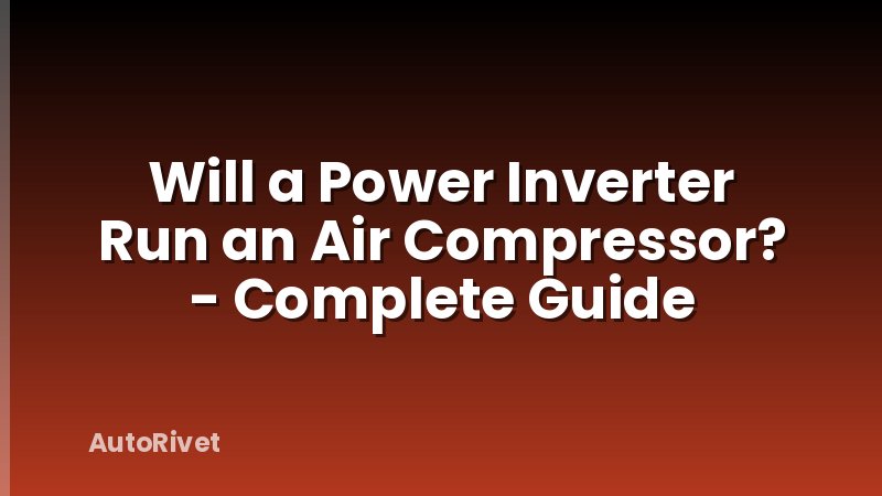 Will a Power Inverter Run an Air Compressor? - Complete Guide