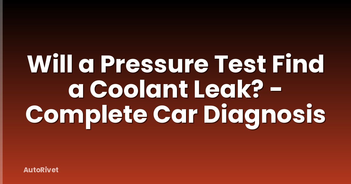 Will a Pressure Test Find a Coolant Leak? - Complete Car Diagnosis