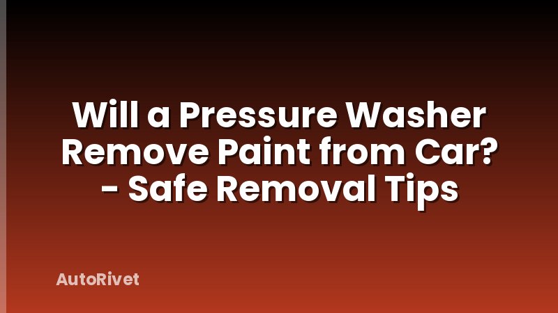 Will a Pressure Washer Remove Paint from Car? - Safe Removal Tips