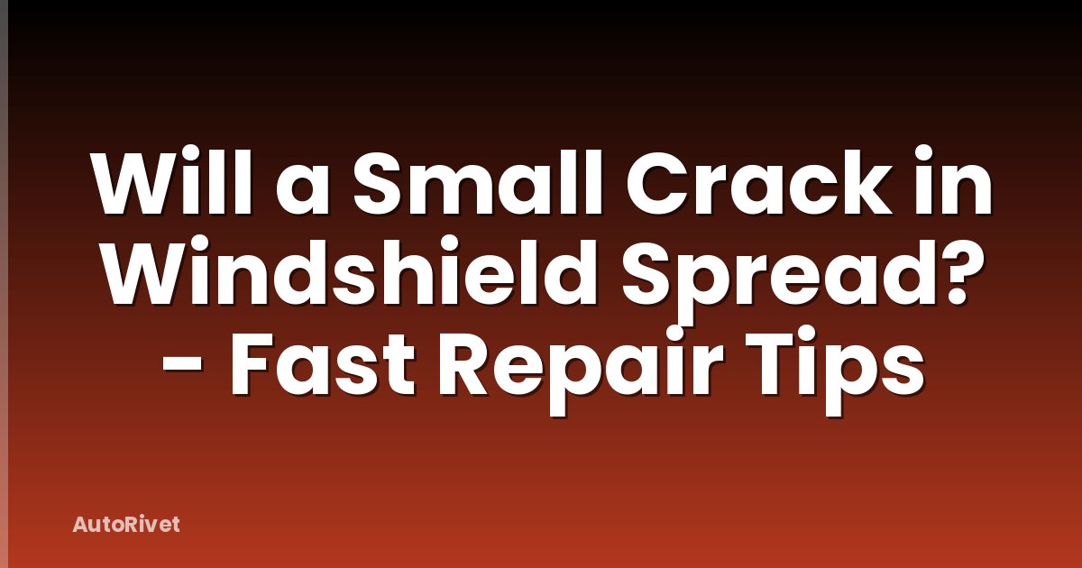 Will a Small Crack in Windshield Spread? - Fast Repair Tips