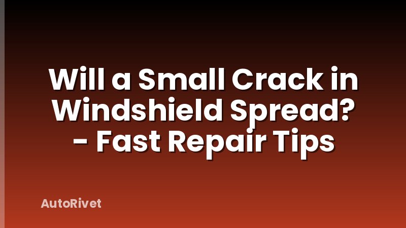 Will a Small Crack in Windshield Spread? - Fast Repair Tips
