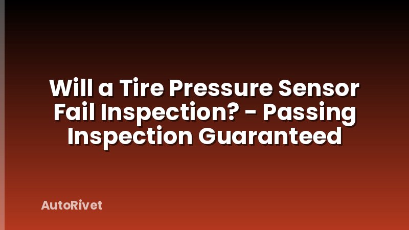 Will a Tire Pressure Sensor Fail Inspection? - Passing Inspection Guaranteed