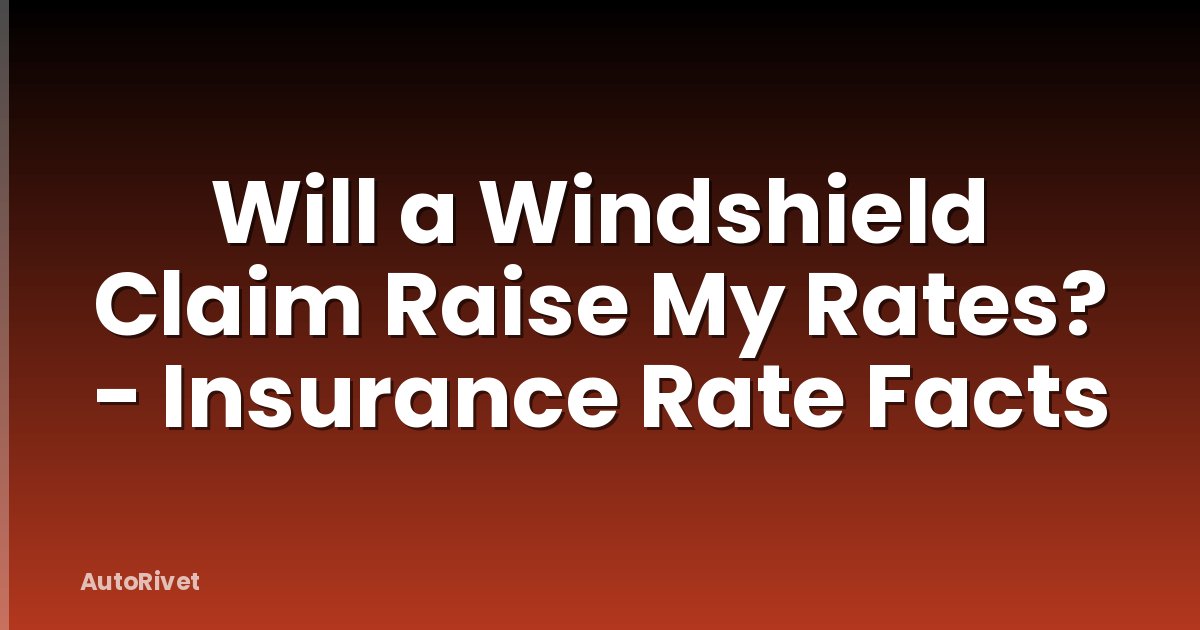 Will a Windshield Claim Raise My Rates? - Insurance Rate Facts