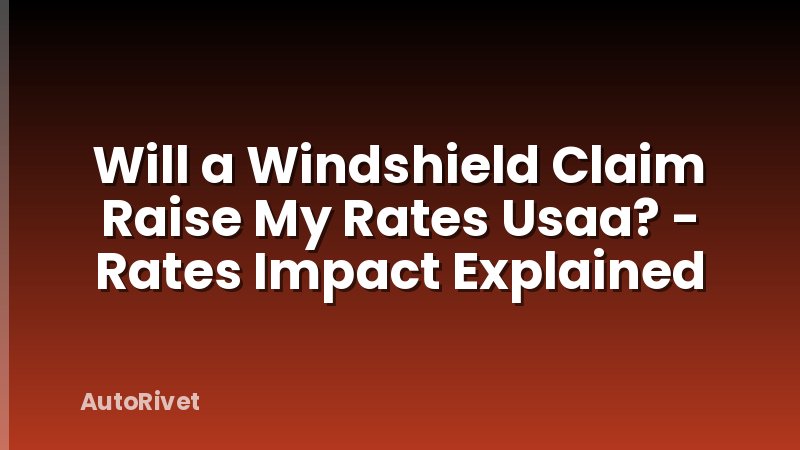 Will a Windshield Claim Raise My Rates Usaa? - Rates Impact Explained