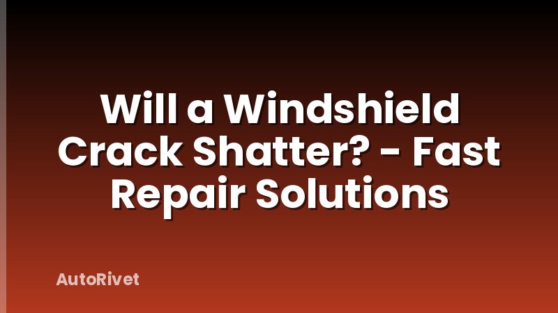Will a Windshield Crack Shatter? - Fast Repair Solutions