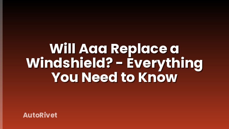 Will Aaa Replace a Windshield? - Everything You Need to Know