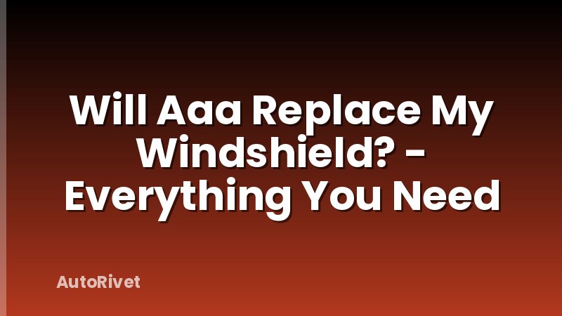 Will Aaa Replace My Windshield? - Everything You Need