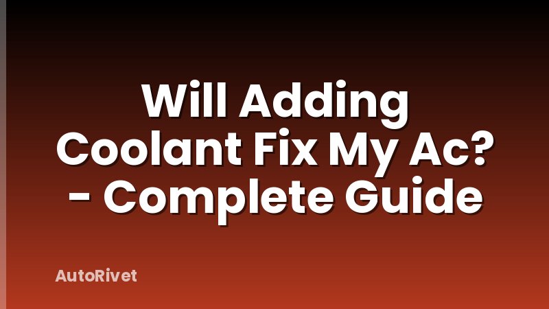 Will Adding Coolant Fix My Ac? - Complete Guide