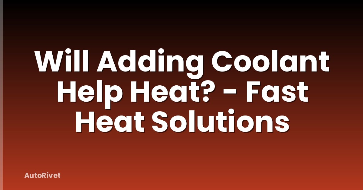 Will Adding Coolant Help Heat? - Fast Heat Solutions