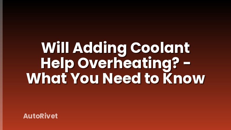 Will Adding Coolant Help Overheating? - What You Need to Know