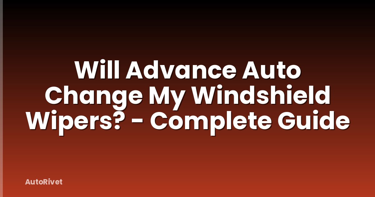 Will Advance Auto Change My Windshield Wipers? - Complete Guide