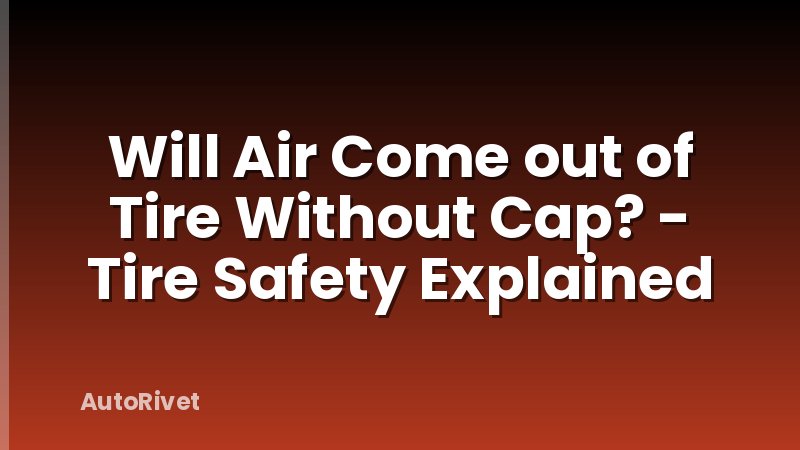 Will Air Come out of Tire Without Cap? - Tire Safety Explained