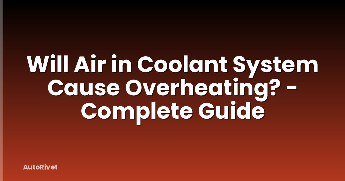 Will Air in Coolant System Cause Overheating? - Complete Guide