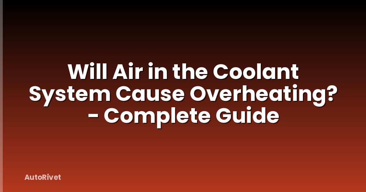 Will Air in the Coolant System Cause Overheating? - Complete Guide