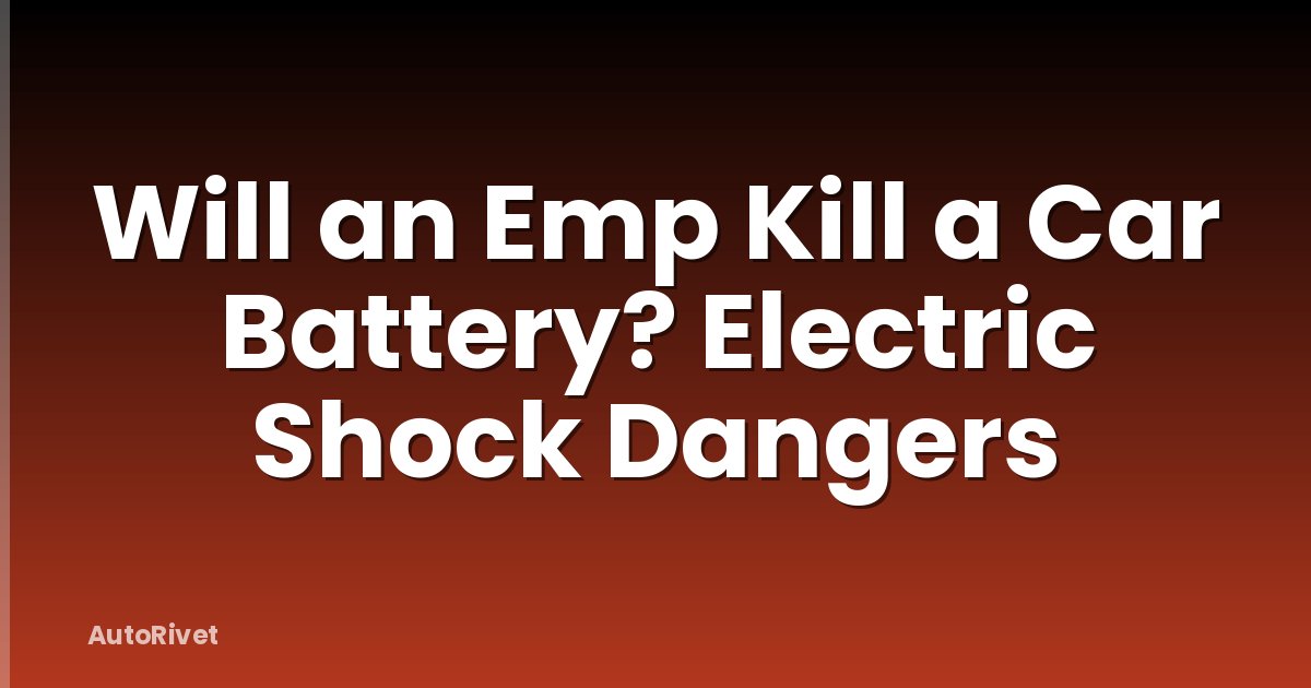 Will an Emp Kill a Car Battery? Electric Shock Dangers