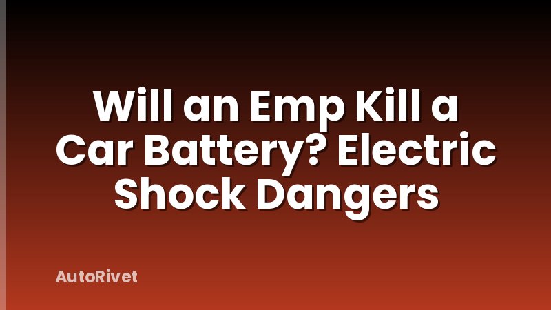 Will an Emp Kill a Car Battery? Electric Shock Dangers