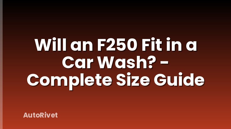 Will an F250 Fit in a Car Wash? - Complete Size Guide