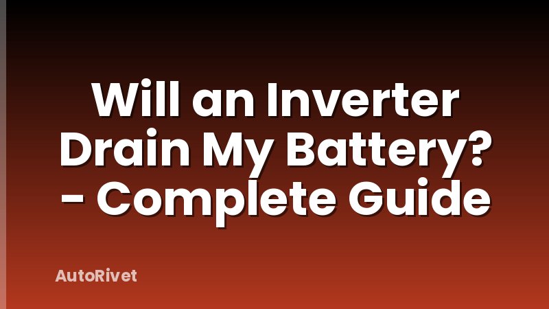 Will an Inverter Drain My Battery? - Complete Guide