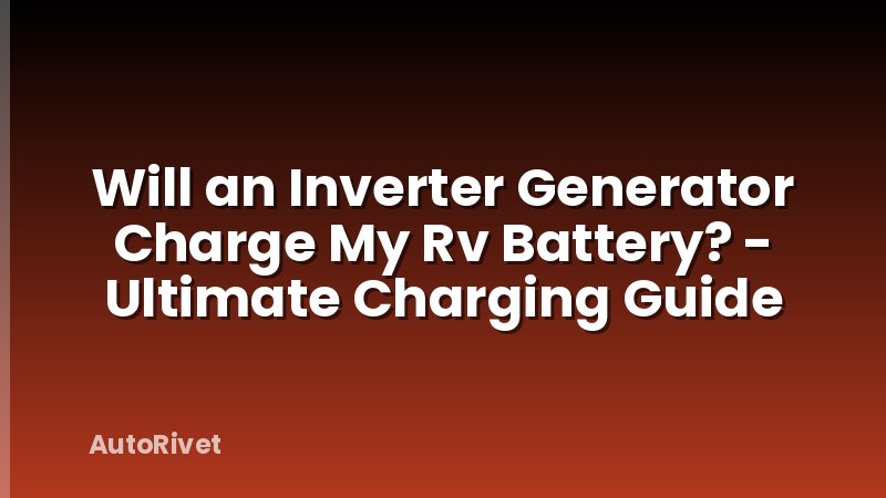 Will an Inverter Generator Charge My Rv Battery? - Ultimate Charging Guide