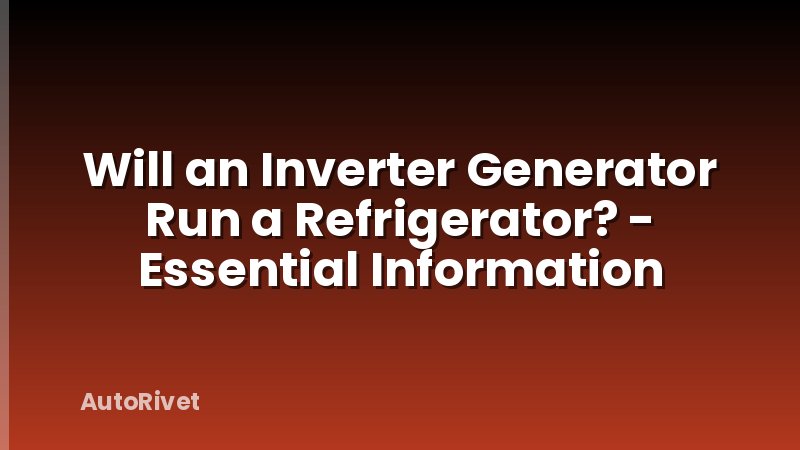Will an Inverter Generator Run a Refrigerator? - Essential Information