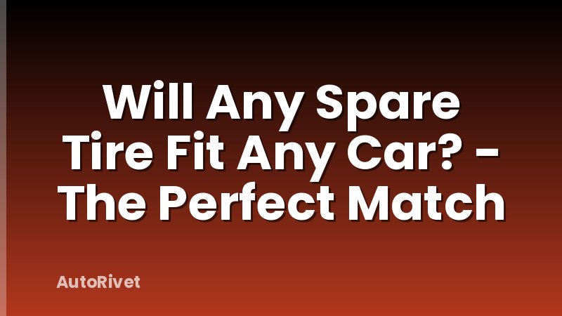Will Any Spare Tire Fit Any Car? - The Perfect Match